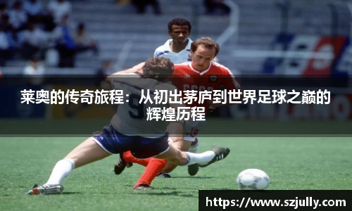 莱奥的传奇旅程：从初出茅庐到世界足球之巅的辉煌历程