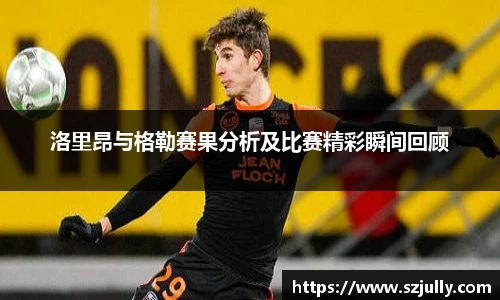 洛里昂与格勒赛果分析及比赛精彩瞬间回顾