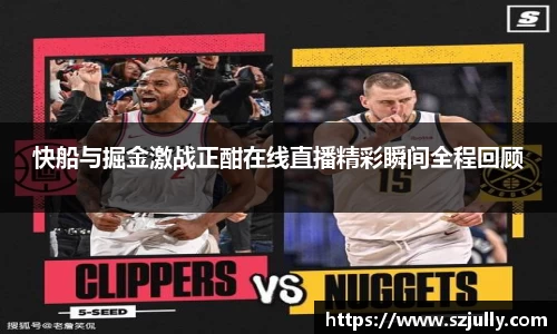 快船与掘金激战正酣在线直播精彩瞬间全程回顾