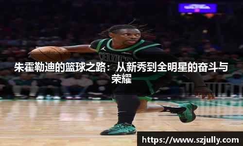 朱霍勒迪的篮球之路：从新秀到全明星的奋斗与荣耀