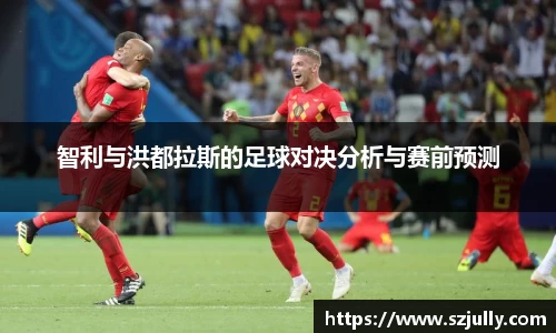 智利与洪都拉斯的足球对决分析与赛前预测